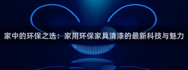 意昂5(KGAME)平台怎么注册：家中的环保之选：家用环保家