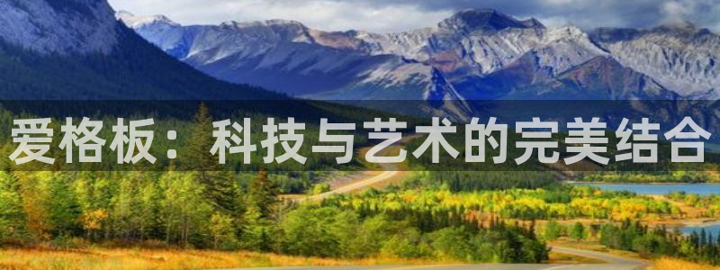 意昂5(KGAME)平台登录：爱格板：科技与艺术的完美结合